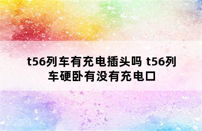 t56列车有充电插头吗 t56列车硬卧有没有充电口